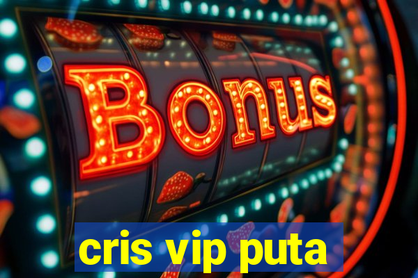 cris vip puta